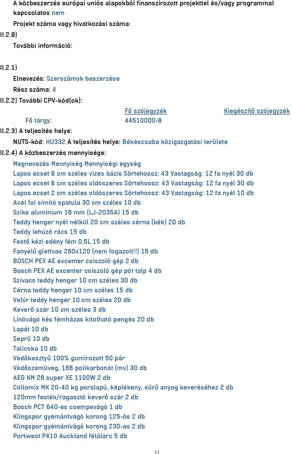 közbeszerzés mennyisége: Megnevezés Mennyiség Mennyiségi egység Lapos ecset 6 cm széles vizes bázis Sörtehossz: 43 Vastagság: 12 fa nyél 30 db Lapos ecset 6 cm széles oldószeres Sörtehossz: 43