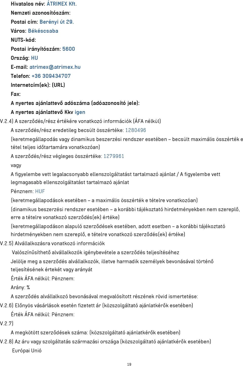 4) A szerződés/rész értékére vonatkozó információk (ÁFA nélkül) A szerződés/rész eredetileg becsült összértéke: 1280496 (keretmegállapodás vagy dinamikus beszerzési rendszer esetében becsült