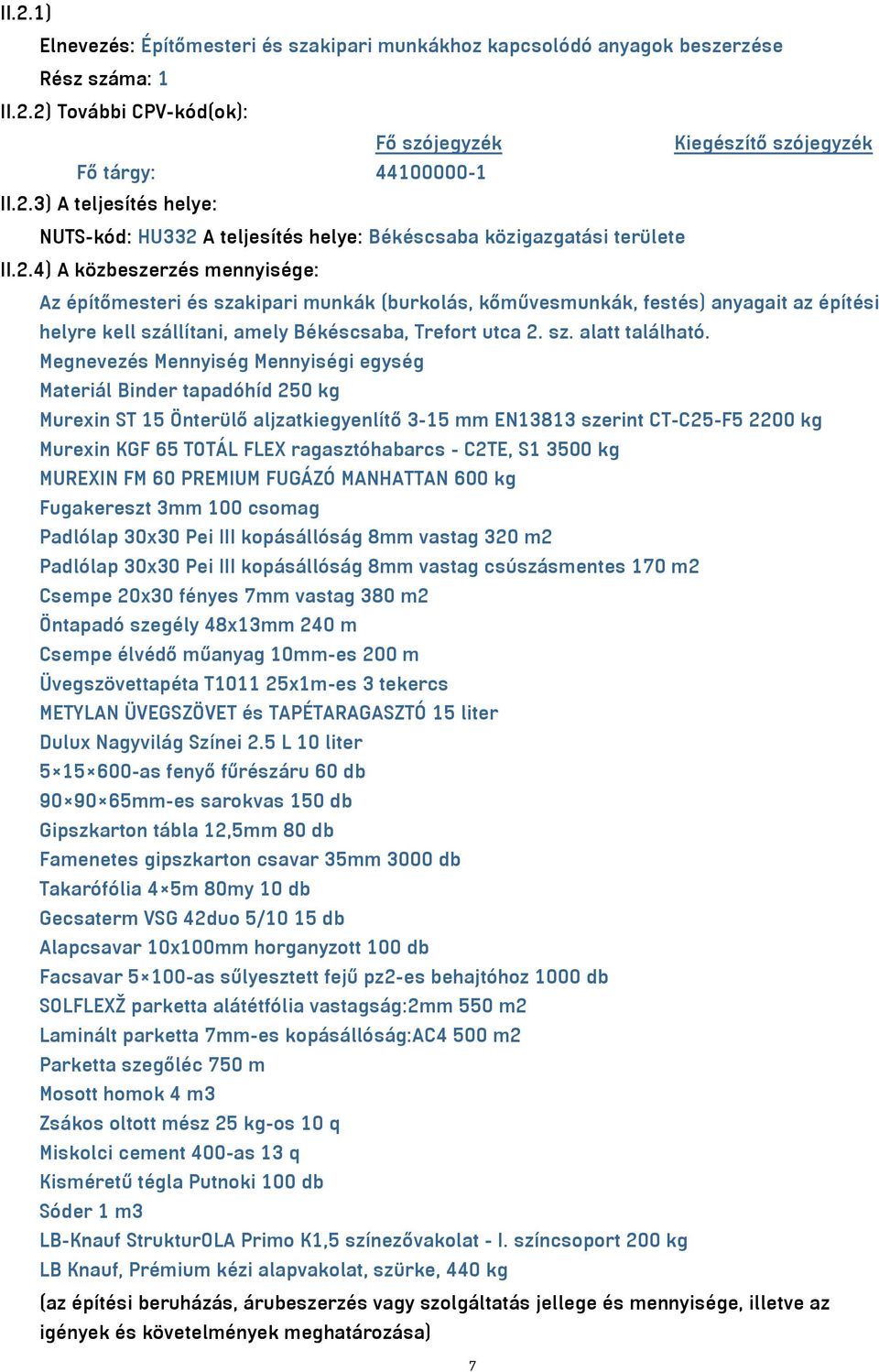 Megnevezés Mennyiség Mennyiségi egység Materiál Binder tapadóhíd 250 kg Murexin ST 15 Önterülő aljzatkiegyenlítő 3-15 mm EN13813 szerint CT-C25-F5 2200 kg Murexin KGF 65 TOTÁL FLEX ragasztóhabarcs -