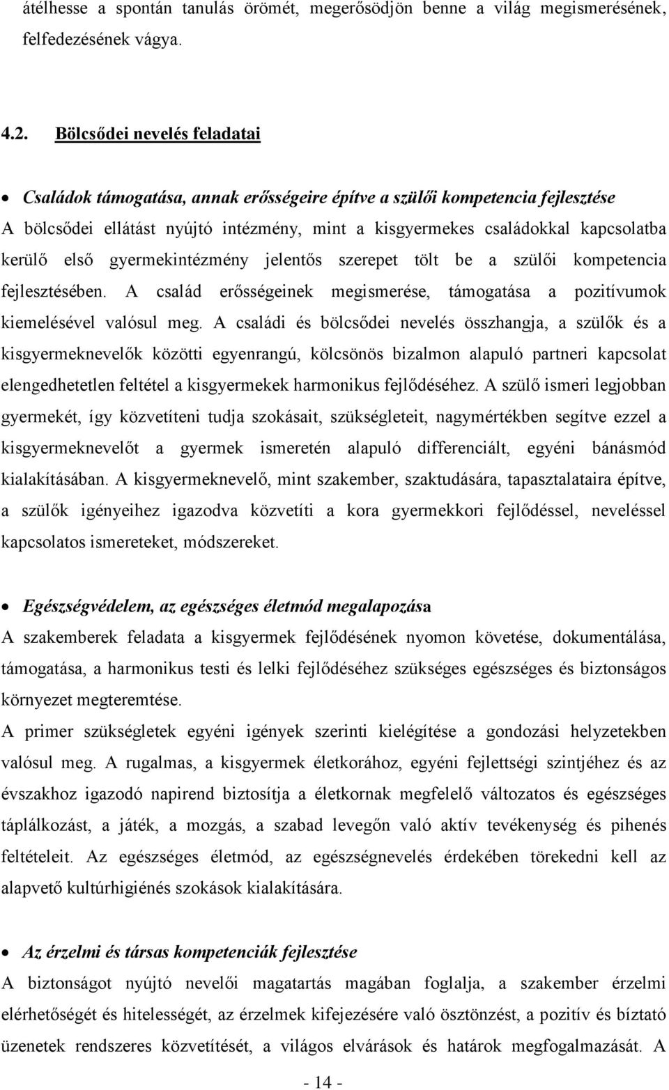 első gyermekintézmény jelentős szerepet tölt be a szülői kompetencia fejlesztésében. A család erősségeinek megismerése, támogatása a pozitívumok kiemelésével valósul meg.