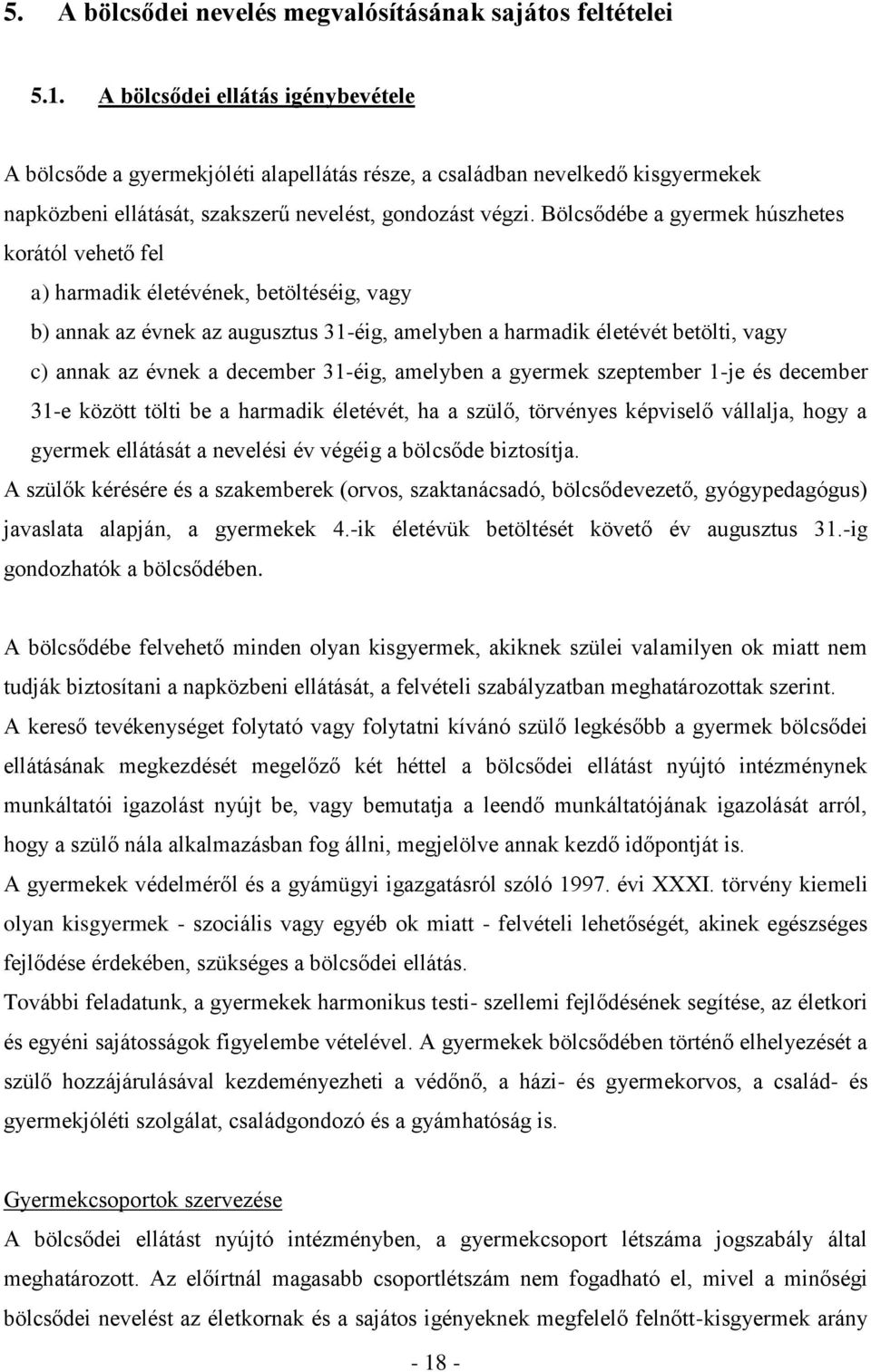 Bölcsődébe a gyermek húszhetes korától vehető fel a) harmadik életévének, betöltéséig, vagy b) annak az évnek az augusztus 31-éig, amelyben a harmadik életévét betölti, vagy c) annak az évnek a