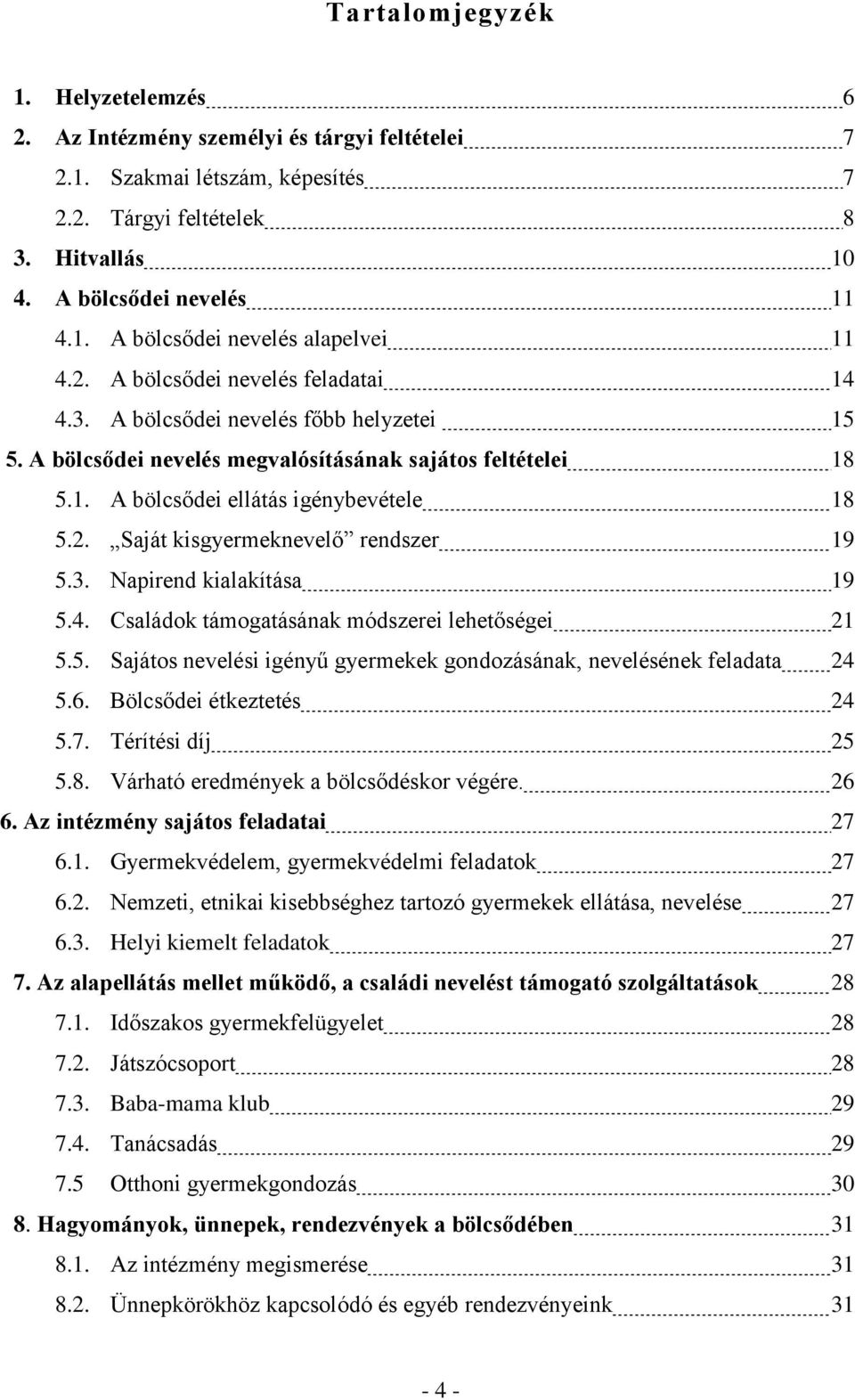 3. Napirend kialakítása 19 5.4. Családok támogatásának módszerei lehetőségei 21 5.5. Sajátos nevelési igényű gyermekek gondozásának, nevelésének feladata 24 5.6. Bölcsődei étkeztetés 24 5.7.