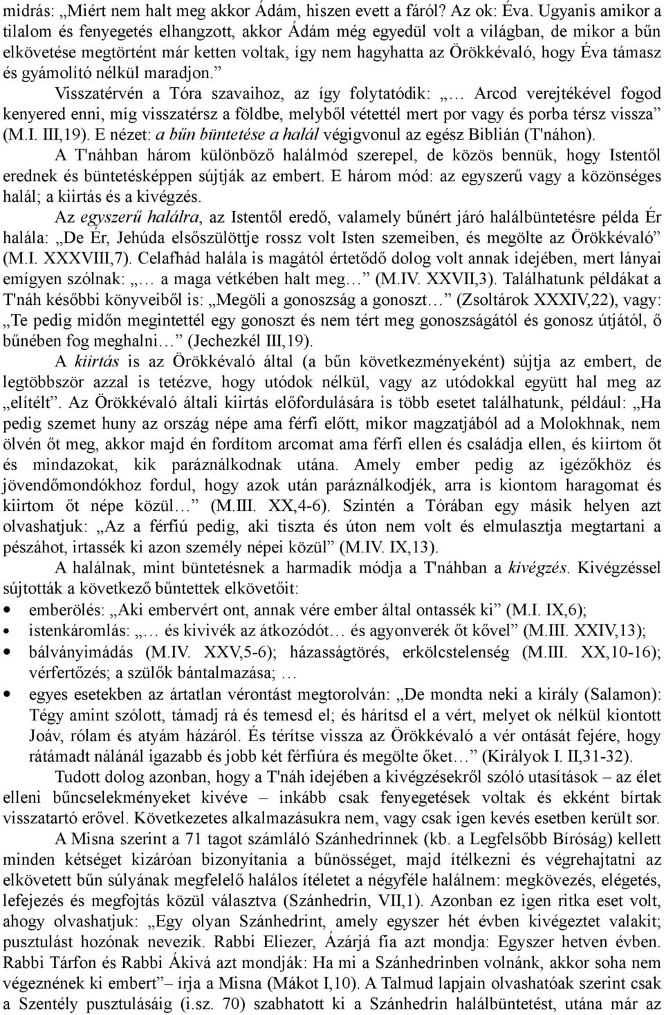 gyámolító nélkül maradjon. Visszatérvén a Tóra szavaihoz, az így folytatódik: Arcod verejtékével fogod kenyered enni, míg visszatérsz a földbe, melyből vétettél mert por vagy és porba térsz vissza (M.