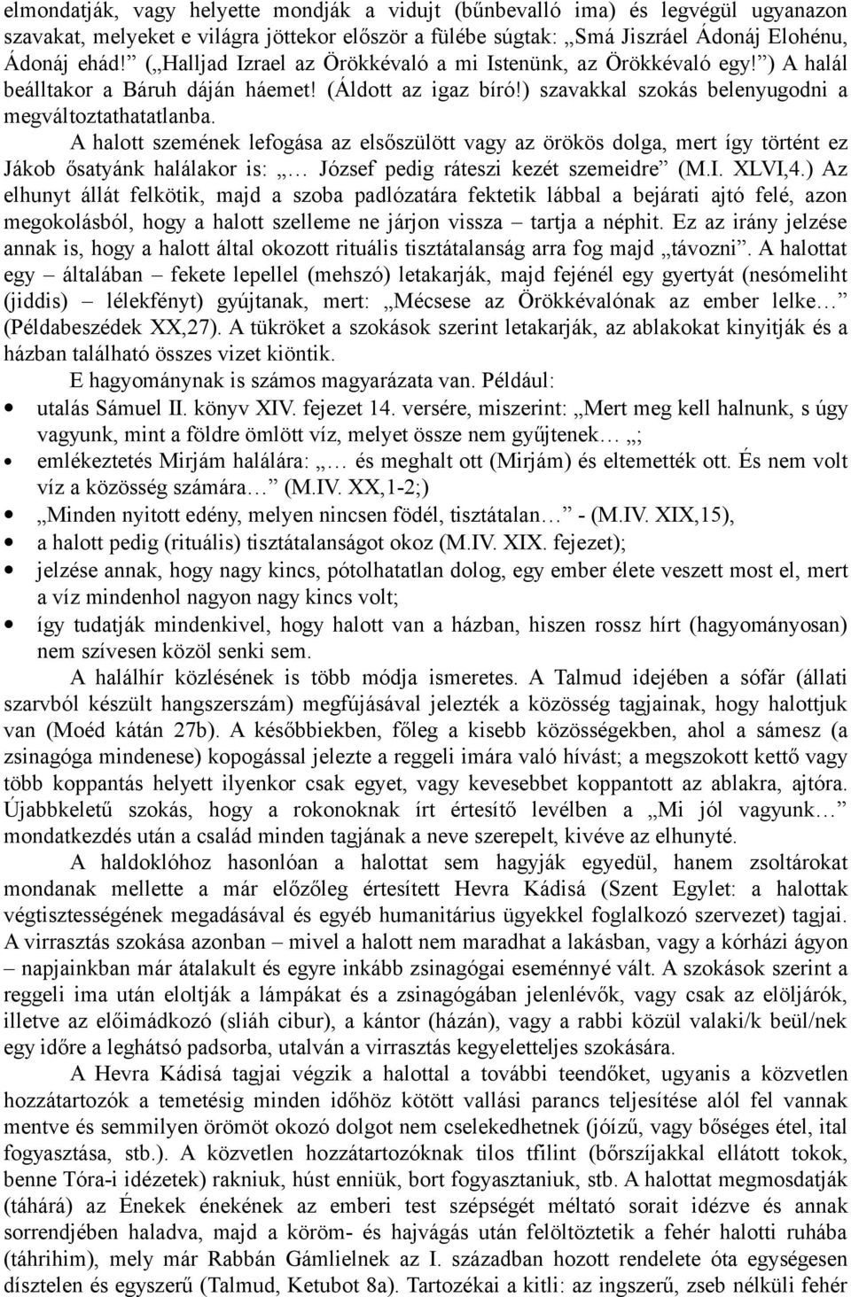 A halott szemének lefogása az elsőszülött vagy az örökös dolga, mert így történt ez Jákob ősatyánk halálakor is: József pedig ráteszi kezét szemeidre (M.I. XLVI,4.