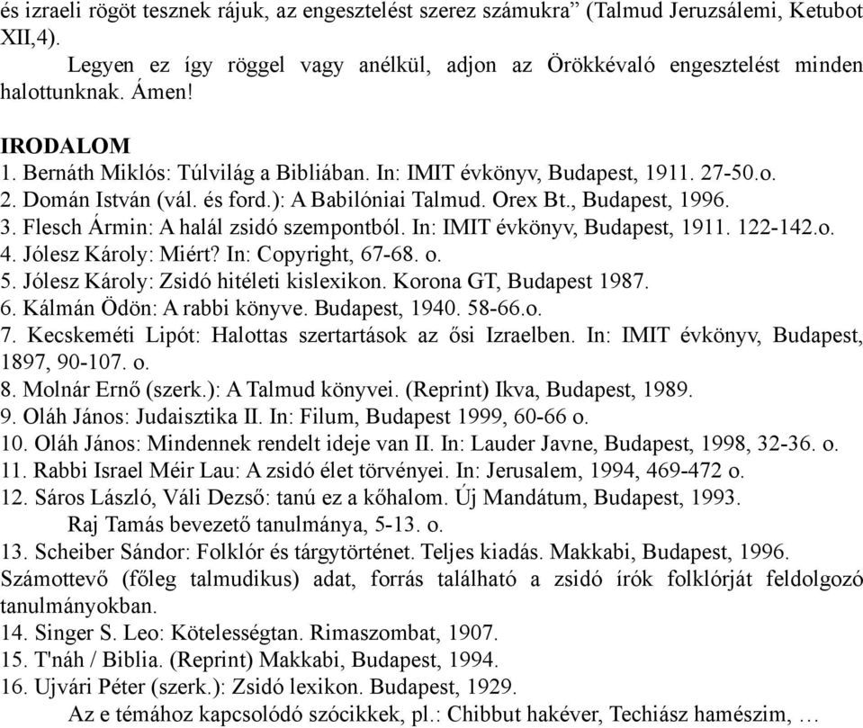 Flesch Ármin: A halál zsidó szempontból. In: IMIT évkönyv, Budapest, 1911. 122-142.o. 4. Jólesz Károly: Miért? In: Copyright, 67-68. o. 5. Jólesz Károly: Zsidó hitéleti kislexikon.