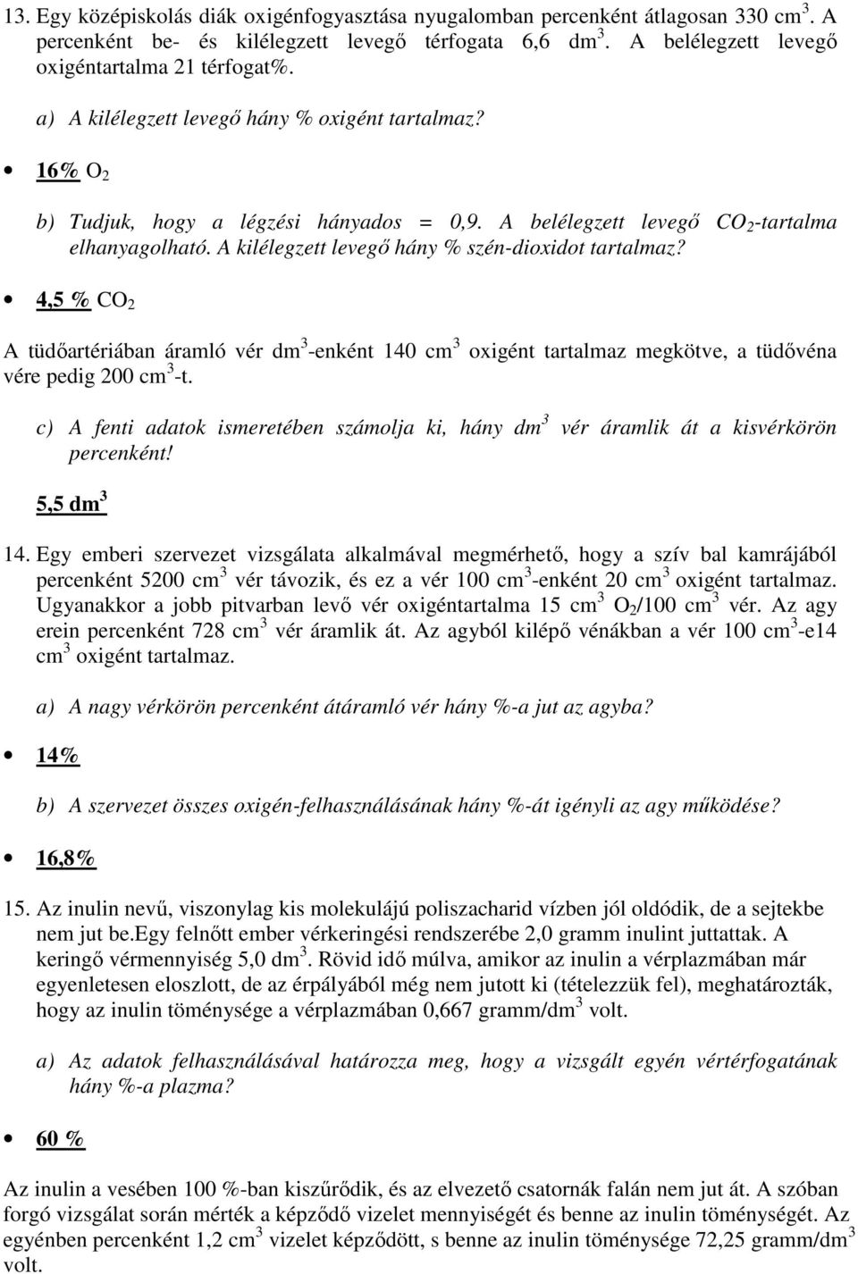 A kilélegzett levegő hány % szén-dioxidot tartalmaz? 4,5 % CO 2 A tüdőartériában áramló vér dm 3 -enként 140 cm 3 oxigént tartalmaz megkötve, a tüdővéna vére pedig 200 cm 3 -t.