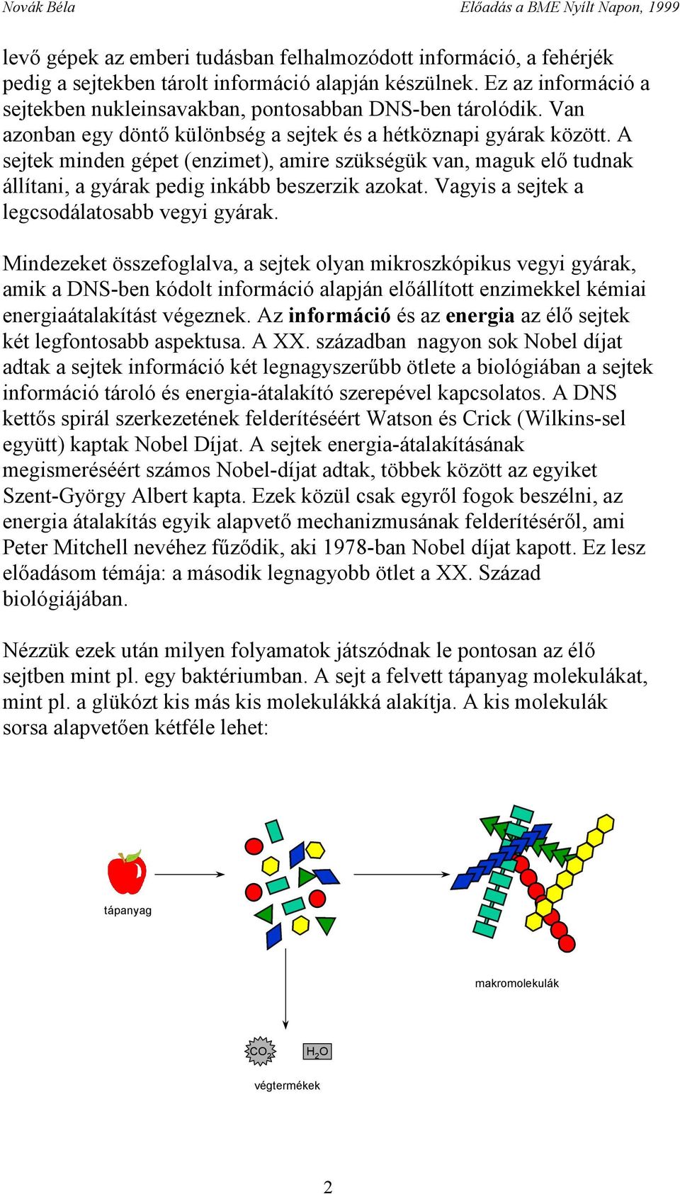 Vagyis a sejtek a legcsodálatosabb vegyi gyárak.