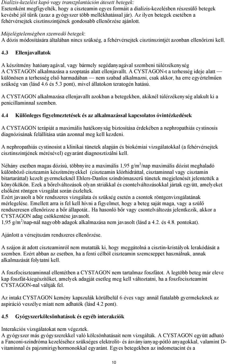 Májelégtelenségben szenvedő betegek: A dózis módosítására általában nincs szükség, a fehérvérsejtek cisztinszintjét azonban ellenőrizni kell. 4.