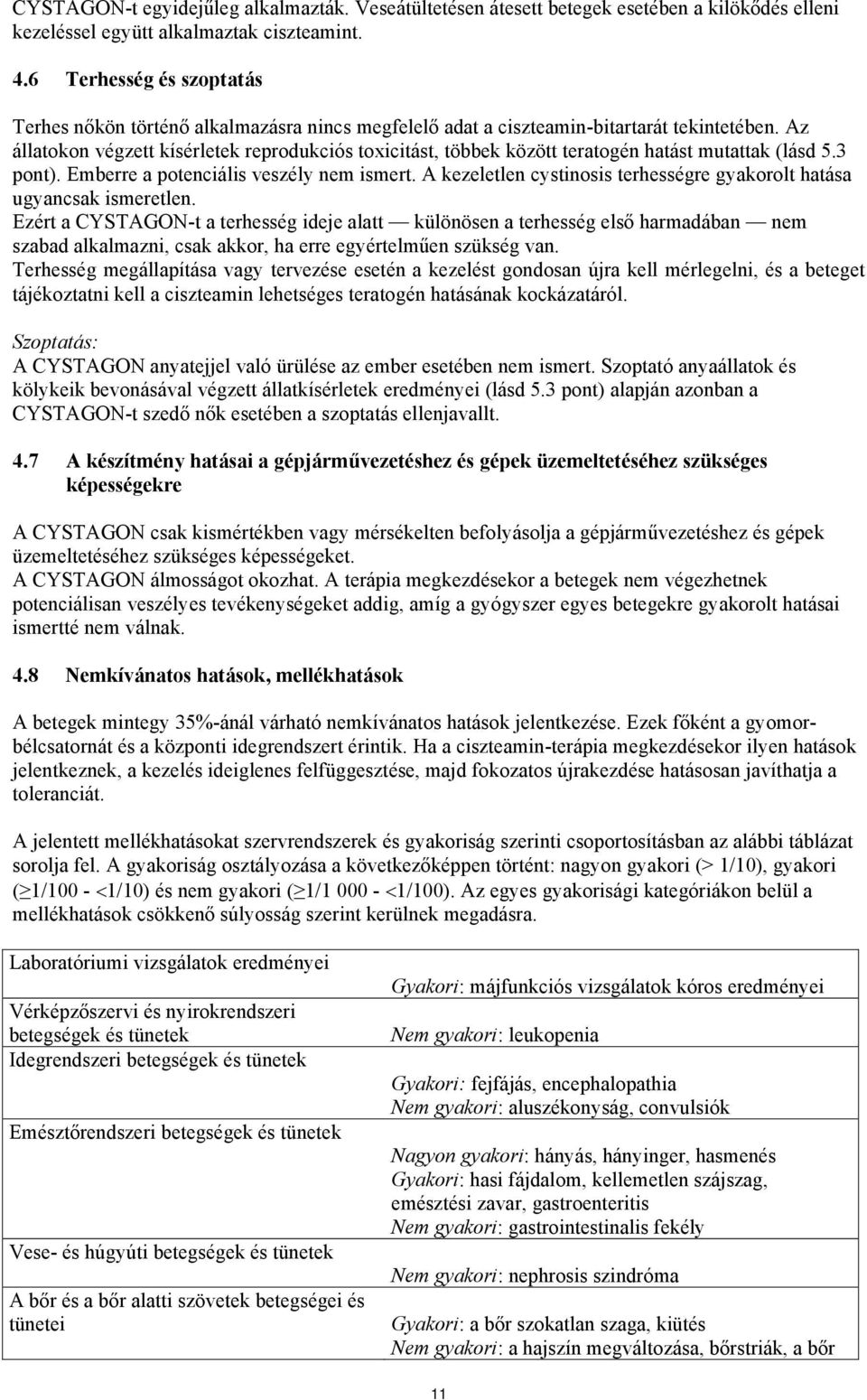 Az állatokon végzett kísérletek reprodukciós toxicitást, többek között teratogén hatást mutattak (lásd 5.3 pont). Emberre a potenciális veszély nem ismert.