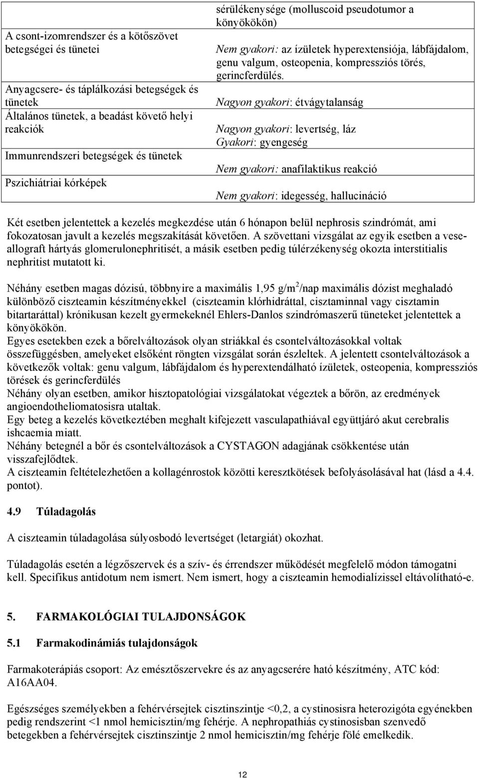 Nagyon gyakori: étvágytalanság Nagyon gyakori: levertség, láz Gyakori: gyengeség Nem gyakori: anafilaktikus reakció Nem gyakori: idegesség, hallucináció Két esetben jelentettek a kezelés megkezdése