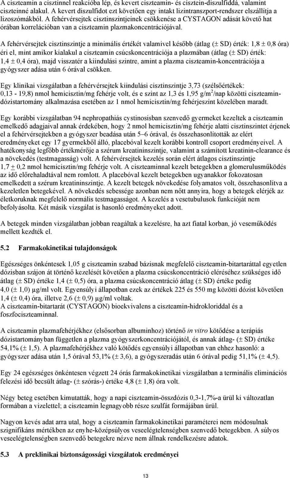 A fehérvérsejtek cisztinszintjeinek csökkenése a CYSTAGON adását követő hat órában korrelációban van a ciszteamin plazmakoncentrációjával.