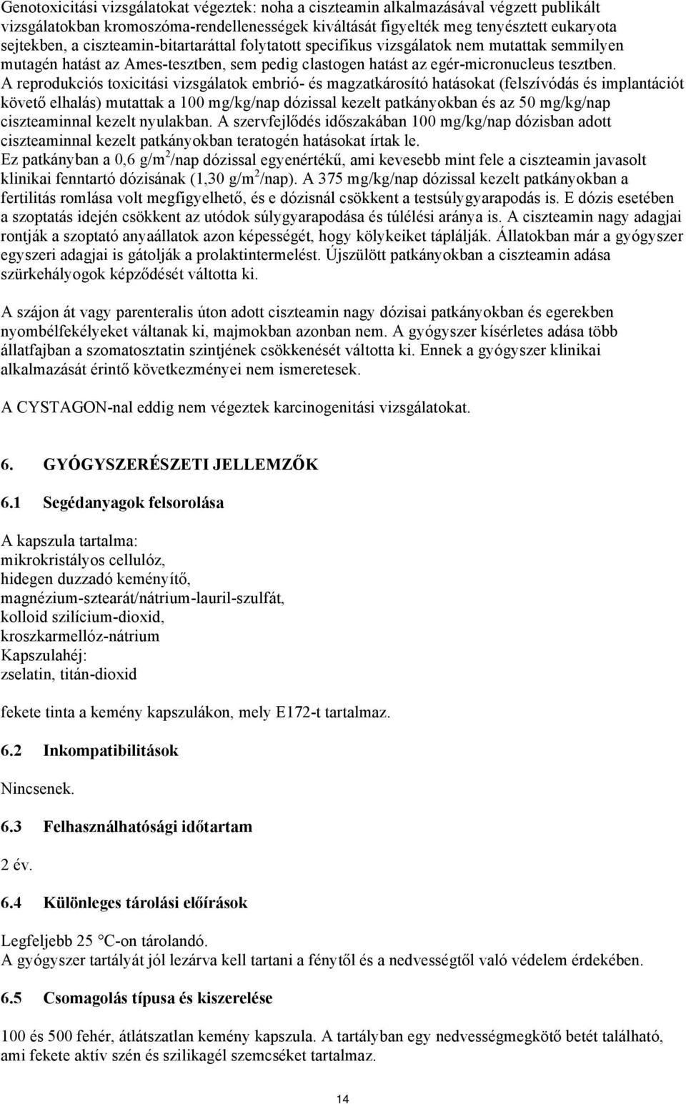 A reprodukciós toxicitási vizsgálatok embrió- és magzatkárosító hatásokat (felszívódás és implantációt követő elhalás) mutattak a 100 mg/kg/nap dózissal kezelt patkányokban és az 50 mg/kg/nap