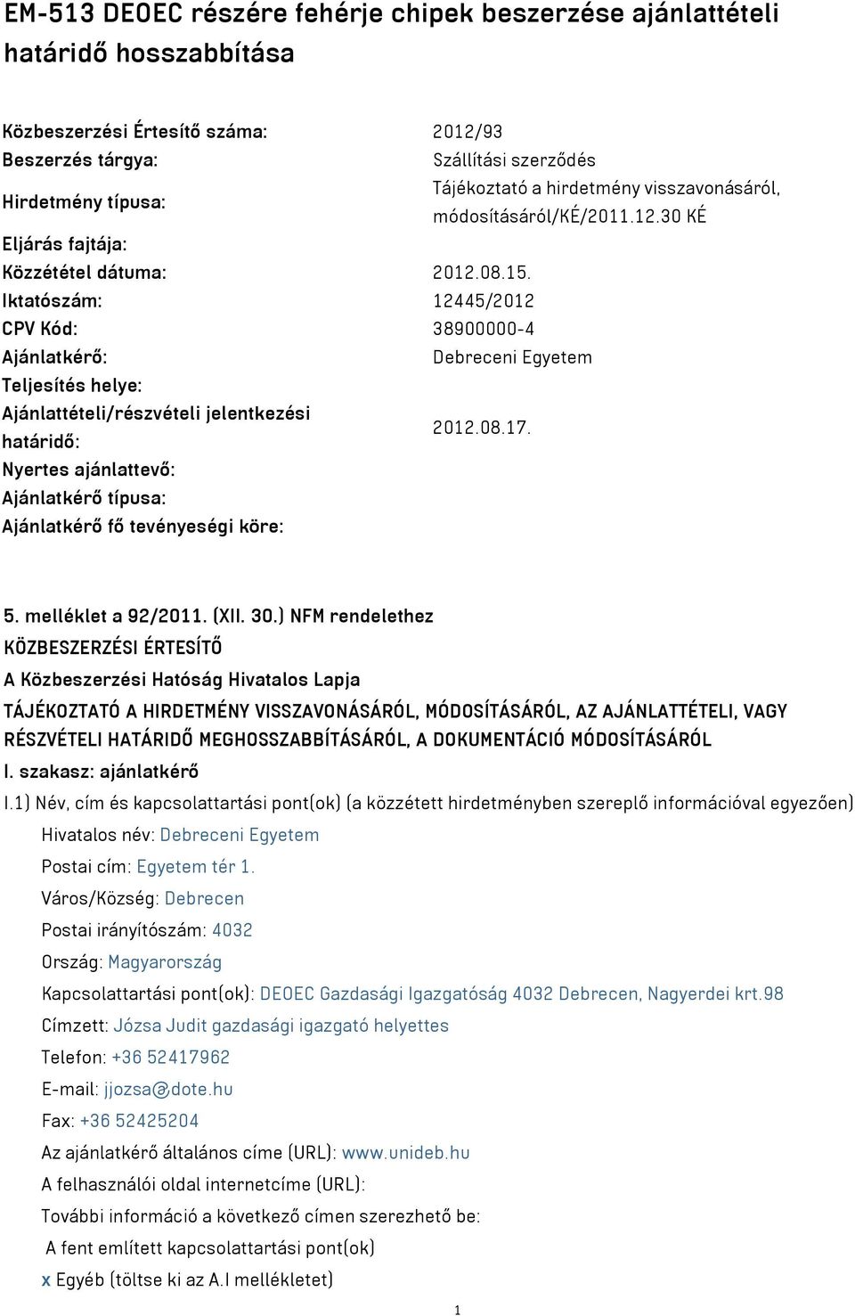 Iktatószám: 12445/2012 CPV Kód: 38900000-4 Ajánlatkérő: Debreceni Egyetem Teljesítés helye: Ajánlattételi/részvételi jelentkezési határidő: 2012.08.17.