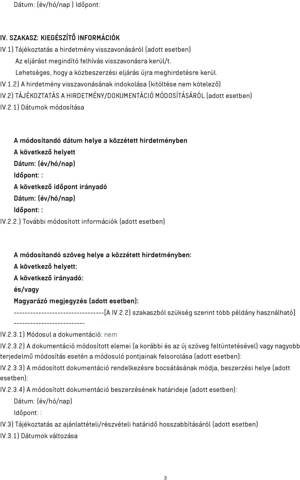 2) TÁJÉKOZTATÁS A HIRDETMÉNY/DOKUMENTÁCIÓ MÓDOSÍTÁSÁRÓL (adott esetben) IV.2.1) Dátumok módosítása A módosítandó dátum helye a közzétett hirdetményben IV.2.2.) További módosított információk (adott