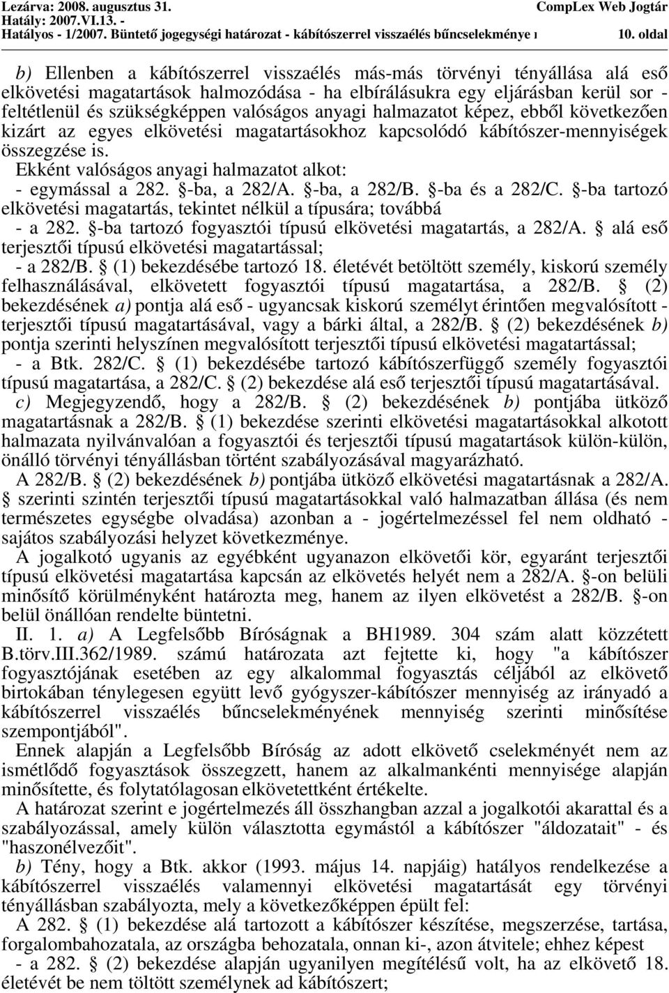 szükségképpen valóságos anyagi halmazatot képez, ebből következően kizárt az egyes elkövetési magatartásokhoz kapcsolódó kábítószer-mennyiségek összegzése is.