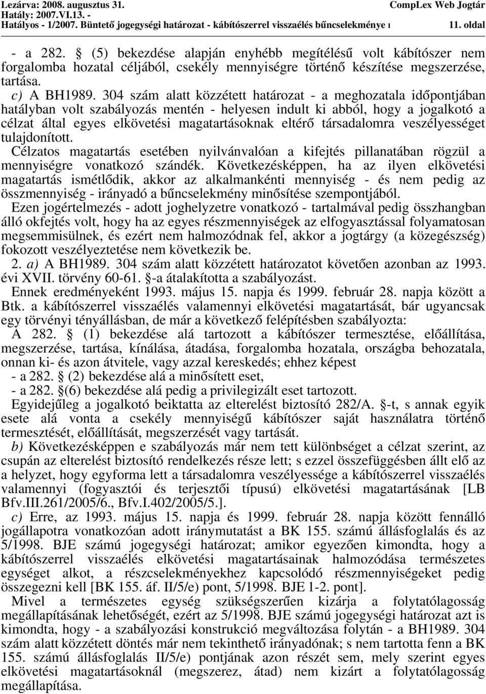 304 szám alatt közzétett határozat - a meghozatala időpontjában hatályban volt szabályozás mentén - helyesen indult ki abból, hogy a jogalkotó a célzat által egyes elkövetési magatartásoknak eltérő