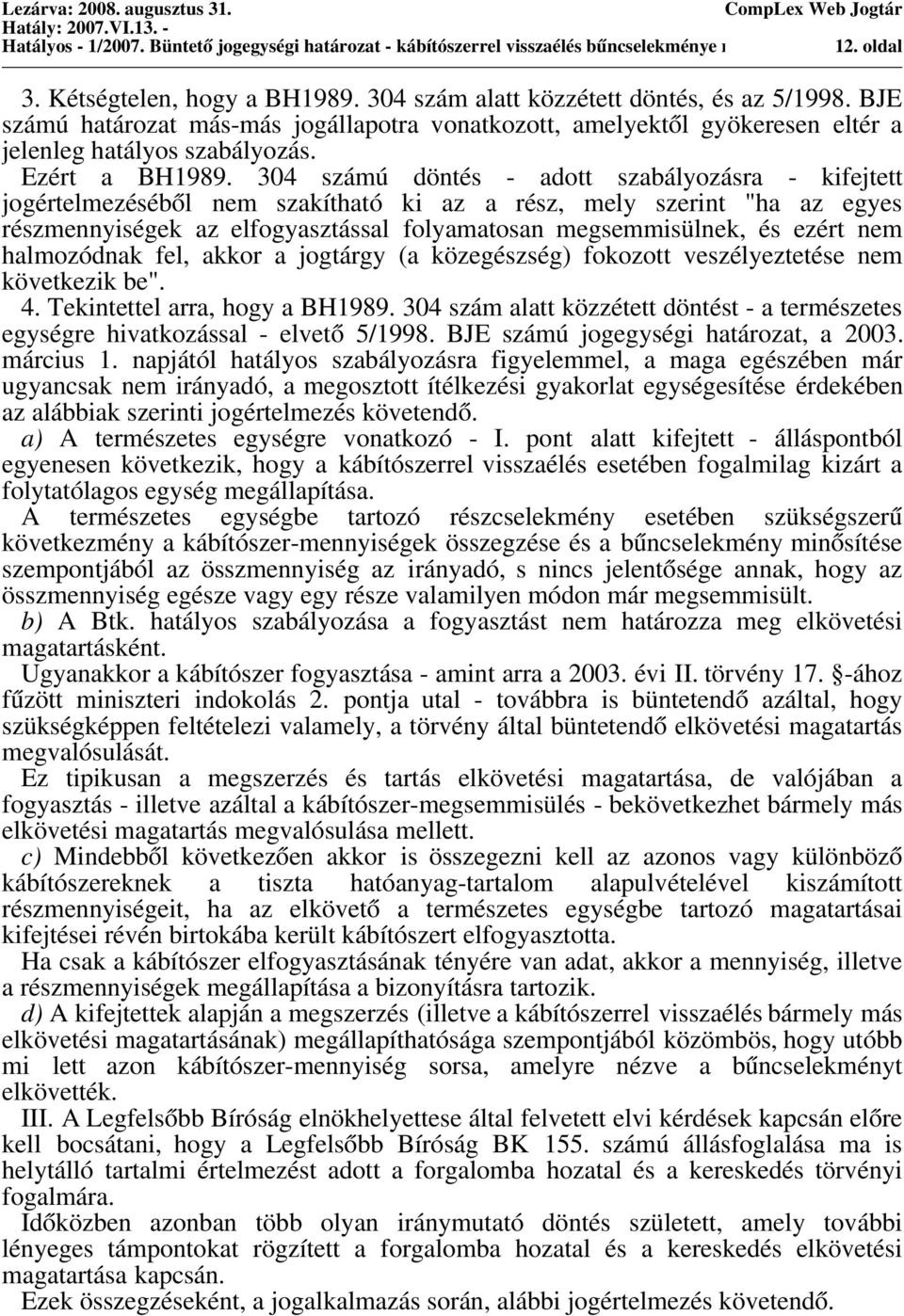 304 számú döntés - adott szabályozásra - kifejtett jogértelmezéséből nem szakítható ki az a rész, mely szerint "ha az egyes részmennyiségek az elfogyasztással folyamatosan megsemmisülnek, és ezért