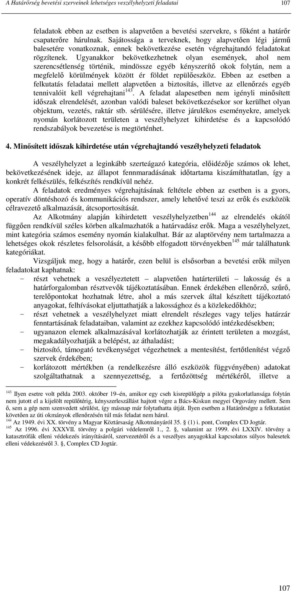 Ugyanakkor bekövetkezhetnek olyan események, ahol nem szerencsétlenség történik, mindössze egyéb kényszerítı okok folytán, nem a megfelelı körülmények között ér földet repülıeszköz.