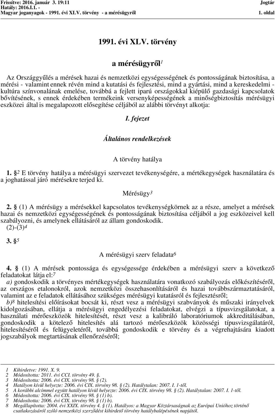 mind a kereskedelmi - kultúra színvonalának emelése, továbbá a fejlett iparú országokkal kiépülő gazdasági kapcsolatok bővítésének, s ennek érdekében termékeink versenyképességének a