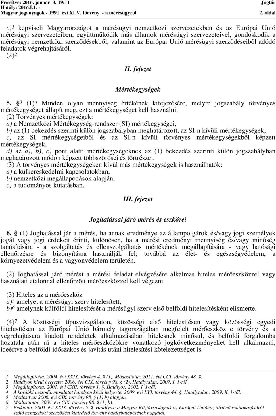 3 (1) 4 Minden olyan mennyiség értékének kifejezésére, melyre jogszabály törvényes mértékegységet állapít meg, ezt a mértékegységet kell használni.