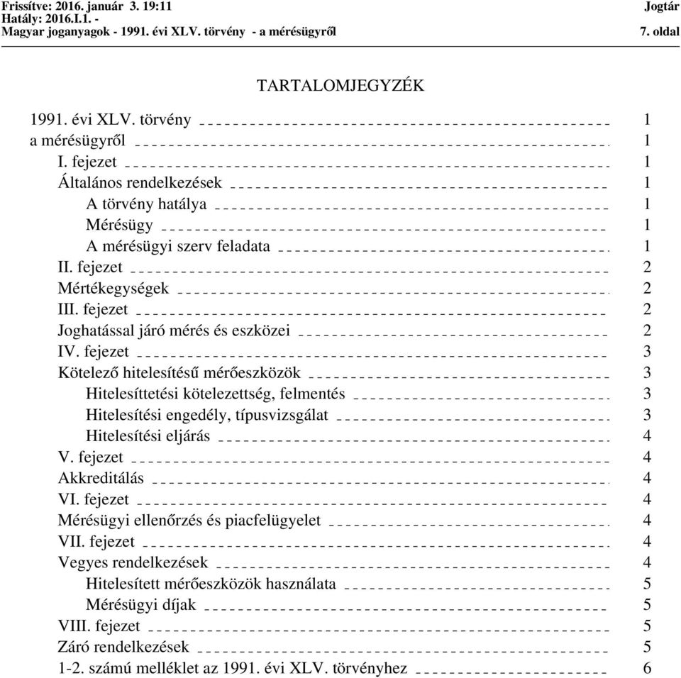 fejezet 3 Kötelező hitelesítésű mérőeszközök 3 Hitelesíttetési kötelezettség, felmentés 3 Hitelesítési engedély, típusvizsgálat 3 Hitelesítési eljárás 4 V.