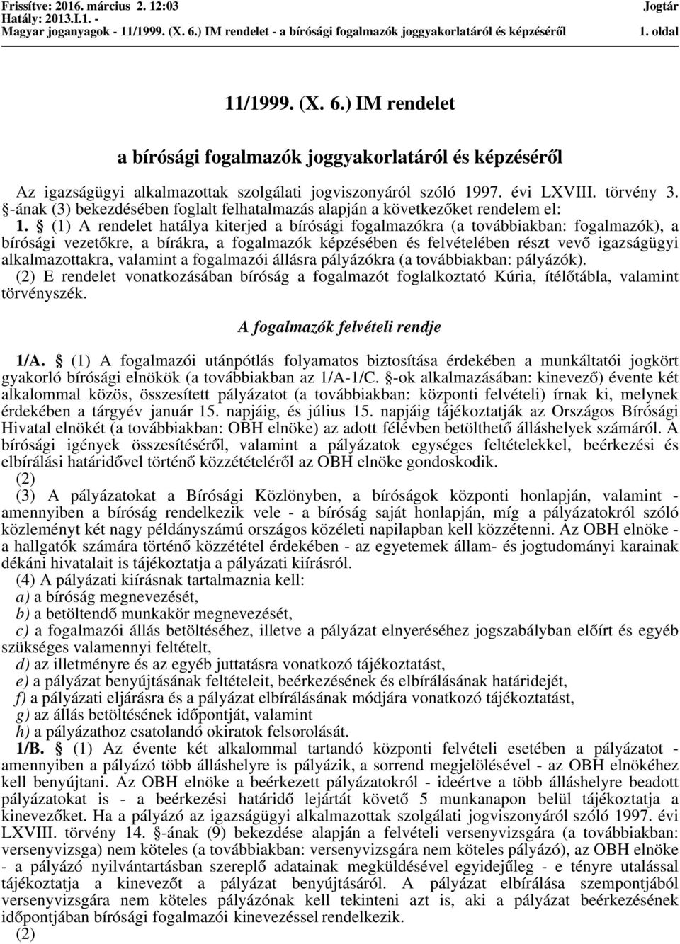 (1) A rendelet hatálya kiterjed a bírósági fogalmazókra (a továbbiakban: fogalmazók), a bírósági vezetőkre, a bírákra, a fogalmazók képzésében és felvételében részt vevő igazságügyi alkalmazottakra,