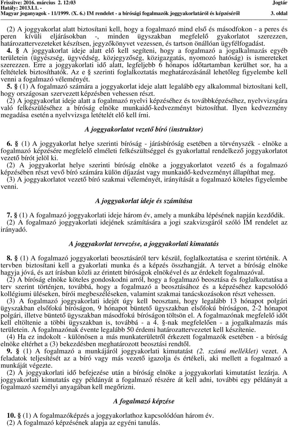 A joggyakorlat ideje alatt elő kell segíteni, hogy a fogalmazó a jogalkalmazás egyéb területein (ügyészség, ügyvédség, közjegyzőség, közigazgatás, nyomozó hatóság) is ismereteket szerezzen.