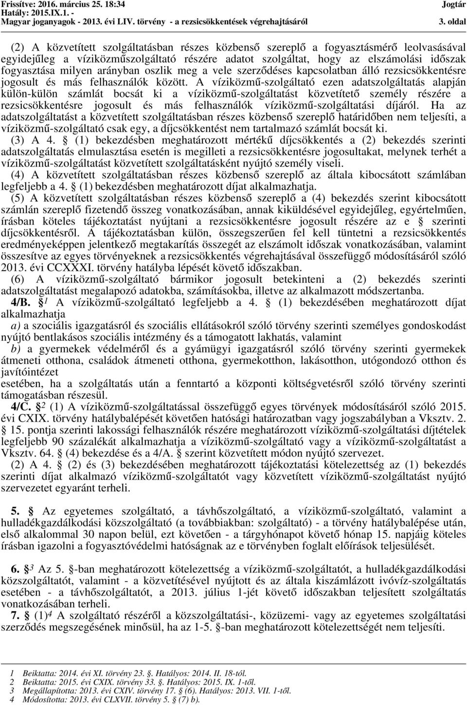 A víziközmű-szolgáltató ezen adatszolgáltatás alapján külön-külön számlát bocsát ki a víziközmű-szolgáltatást közvetítető személy részére a rezsicsökkentésre jogosult és más felhasználók