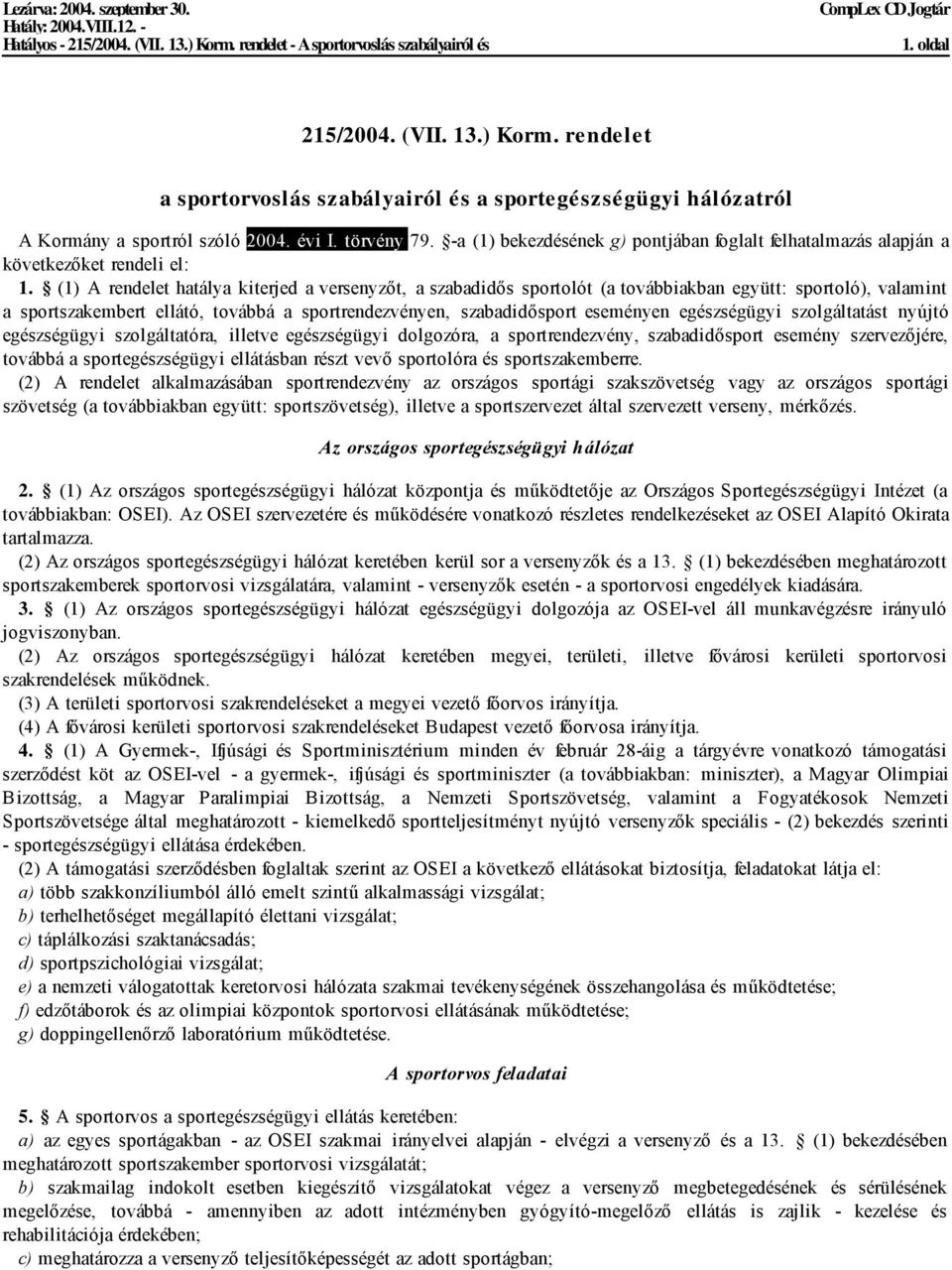 (1) A rendelet hatálya kiterjed a versenyzőt, a szabadidős sportolót (a továbbiakban együtt: sportoló), valamint a sportszakembert ellátó, továbbá a sportrendezvényen, szabadidősport eseményen