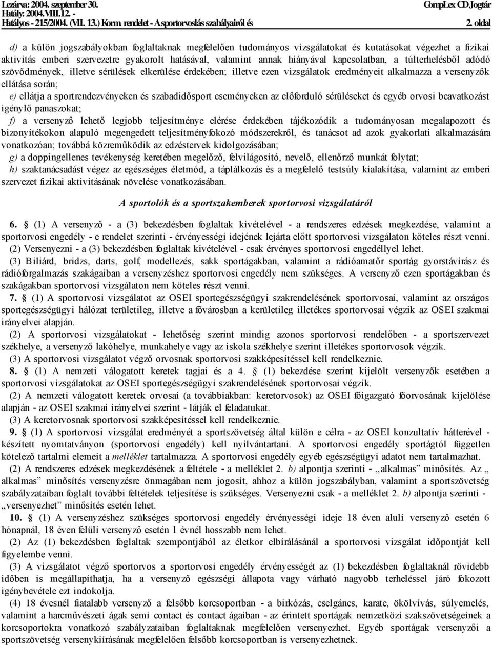 sportrendezvényeken és szabadidősport eseményeken az előforduló sérüléseket és egyéb orvosi beavatkozást igénylő panaszokat; f) a versenyző lehető legjobb teljesítménye elérése érdekében tájékozódik