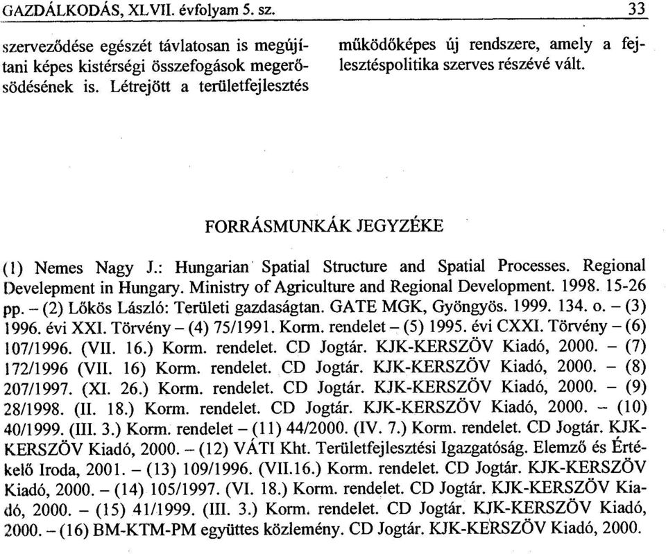 Regional Develepment in Hungary. Ministry of Agriculture and Regional Development. 1998. 15-26 pp. - (2) Lőkös László: Területi gazdaságtan. GATE MGK, Gyöngyös. 1999. 134. о. - (3) 1996. évi XXI.