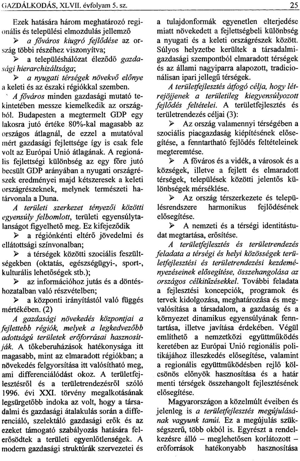 hierarchizáltsága; > a nyugati térségek növekvő előnye a keleti és az északi régiókkal szemben. * A főváros minden gazdasági mutató tekintetében messze kiemelkedik az országból.