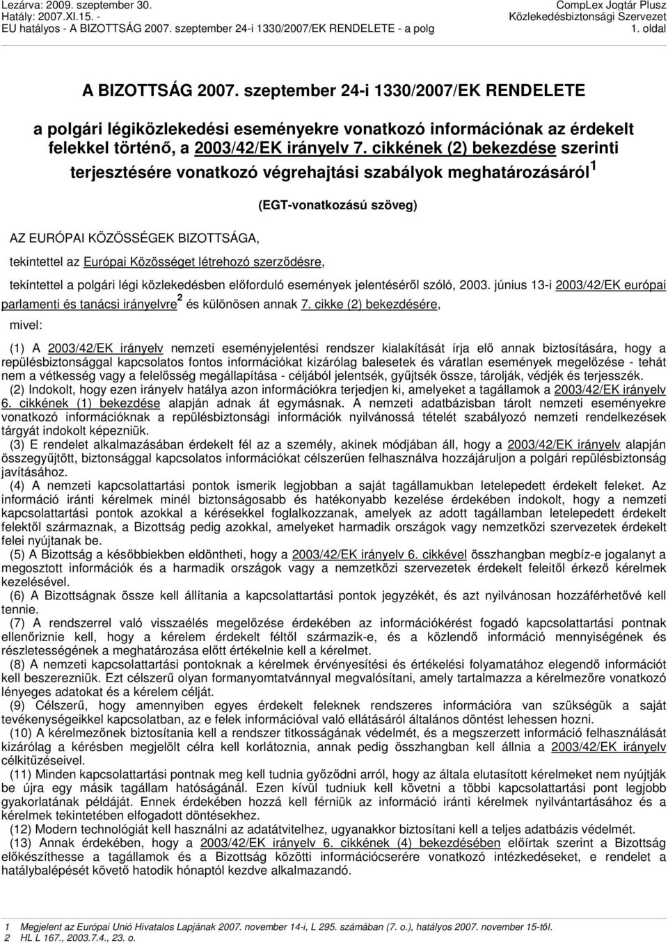 (EGT-vonatkozású szöveg) tekintettel a polgári légi közlekedésben elıforduló események jelentésérıl szóló, 2003. június 13-i 2003/42/EK európai parlamenti és tanácsi irányelvre 2 és különösen annak 7.