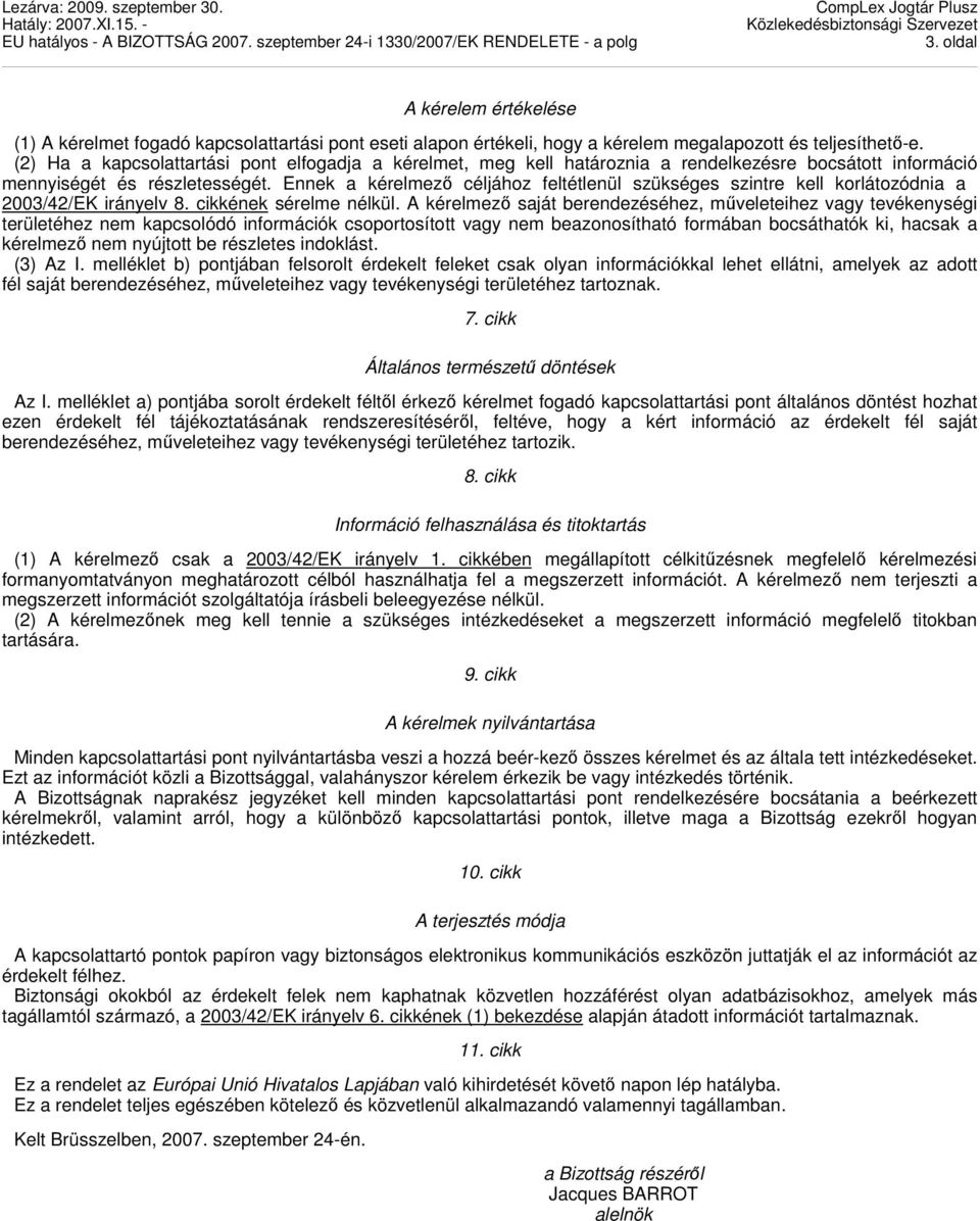 Ennek a kérelmezı céljához feltétlenül szükséges szintre kell korlátozódnia a 2003/42/EK irányelv 8. cikkének sérelme nélkül.