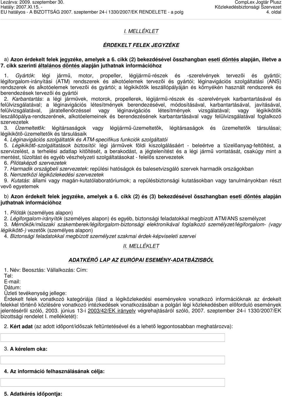 Gyártók: légi jármő, motor, propeller, légijármő-részek és -szerelvények tervezıi és gyártói; légiforgalom-irányítási (ATM) rendszerek és alkotóelemek tervezıi és gyártói; léginavigációs