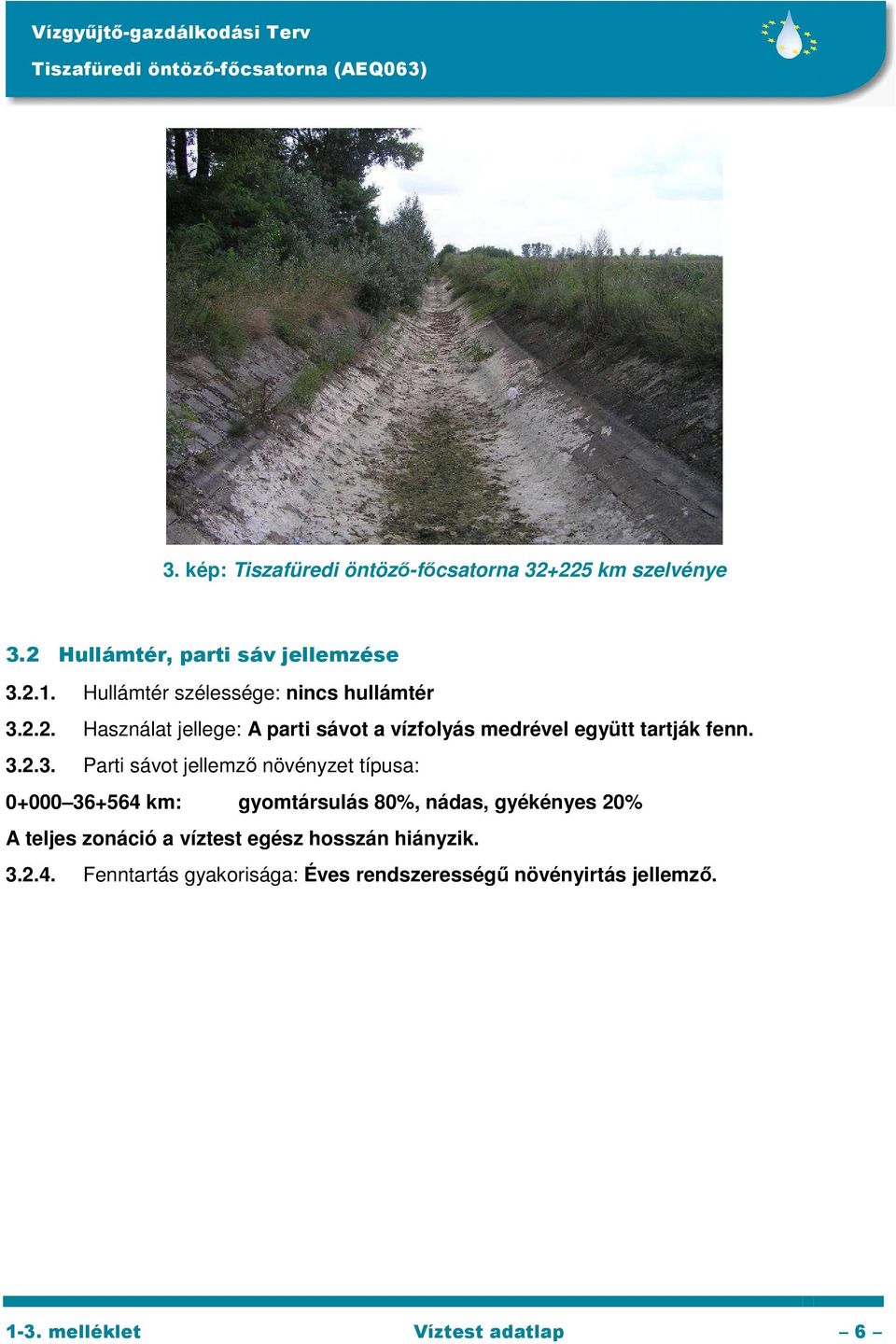 3.2.3. Parti sávot jellemző növényzet típusa: 0+000 36+564 km: gyomtársulás 80%, nádas, gyékényes 20% A teljes zonáció