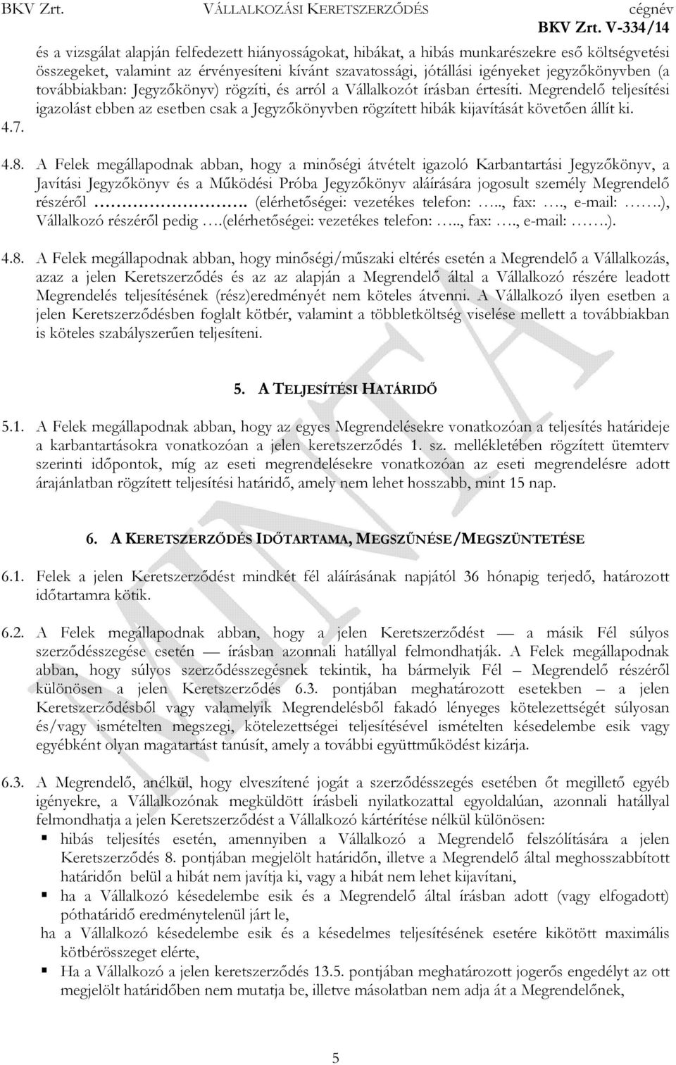 4.8. A Felek megállapodnak abban, hogy a minőségi átvételt igazoló Karbantartási Jegyzőkönyv, a Javítási Jegyzőkönyv és a Működési Próba Jegyzőkönyv aláírására jogosult személy Megrendelő részéről.