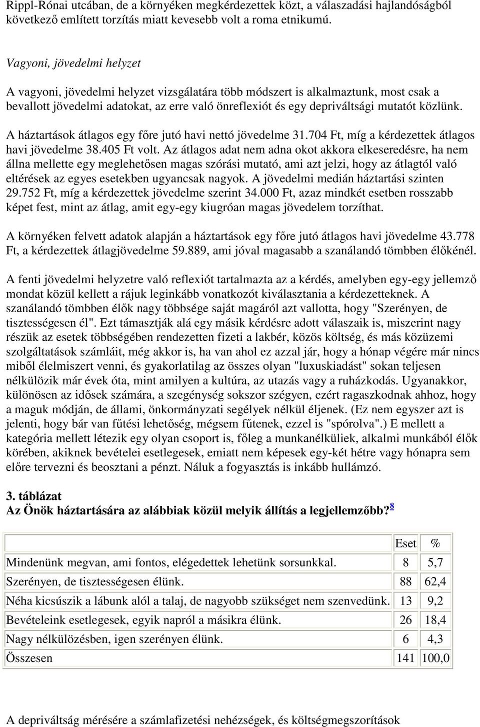 közlünk. A háztartások átlagos egy fıre jutó havi nettó jövedelme 31.704 Ft, míg a kérdezettek átlagos havi jövedelme 38.405 Ft volt.