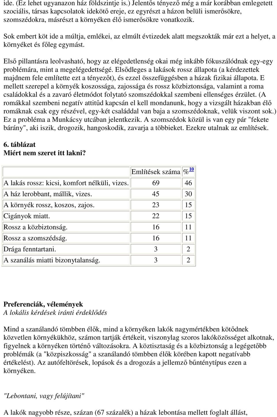 Sok embert köt ide a múltja, emlékei, az elmúlt évtizedek alatt megszokták már ezt a helyet, a környéket és fıleg egymást.