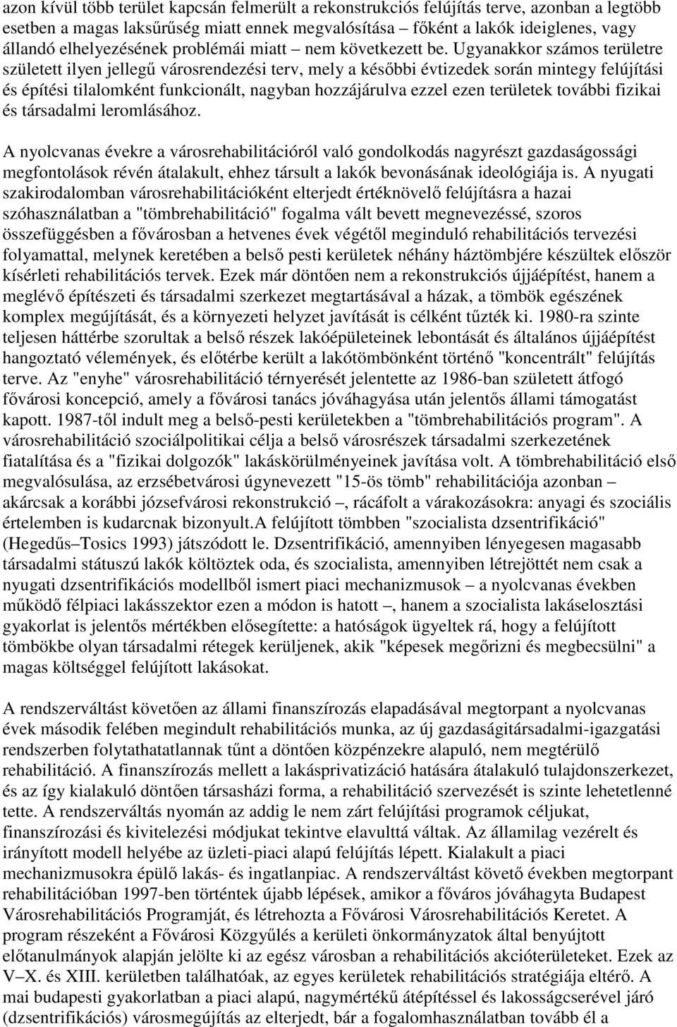 Ugyanakkor számos területre született ilyen jellegő városrendezési terv, mely a késıbbi évtizedek során mintegy felújítási és építési tilalomként funkcionált, nagyban hozzájárulva ezzel ezen