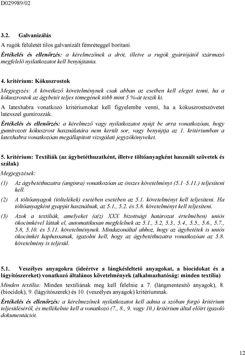 kritérium: Kókuszrostok Megjegyzés: A következő követelménynek csak abban az esetben kell eleget tenni, ha a kókuszrostok az ágybetét teljes tömegének több mint 5 %-át teszik ki.