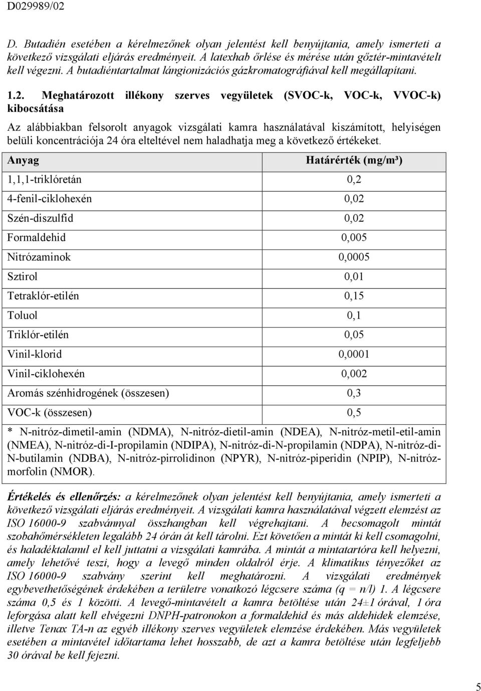 Meghatározott illékony szerves vegyületek (SVOC-k, VOC-k, VVOC-k) kibocsátása Az alábbiakban felsorolt anyagok vizsgálati kamra használatával kiszámított, helyiségen belüli koncentrációja 24 óra