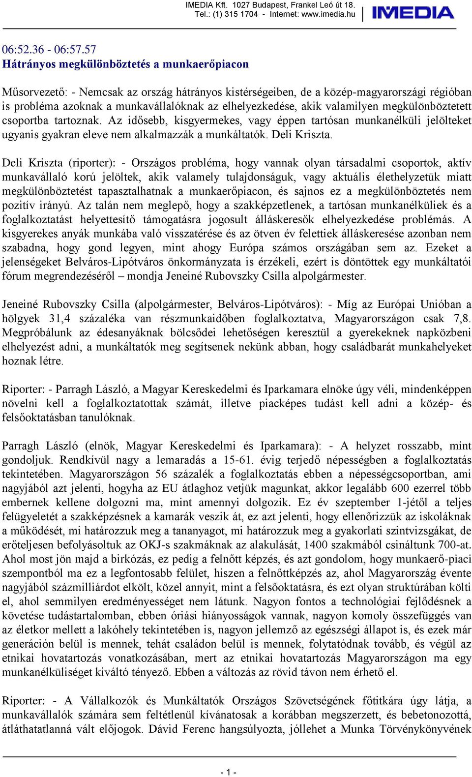 akik valamilyen megkülönböztetett csoportba tartoznak. Az idősebb, kisgyermekes, vagy éppen tartósan munkanélküli jelölteket ugyanis gyakran eleve nem alkalmazzák a munkáltatók. Deli Kriszta.