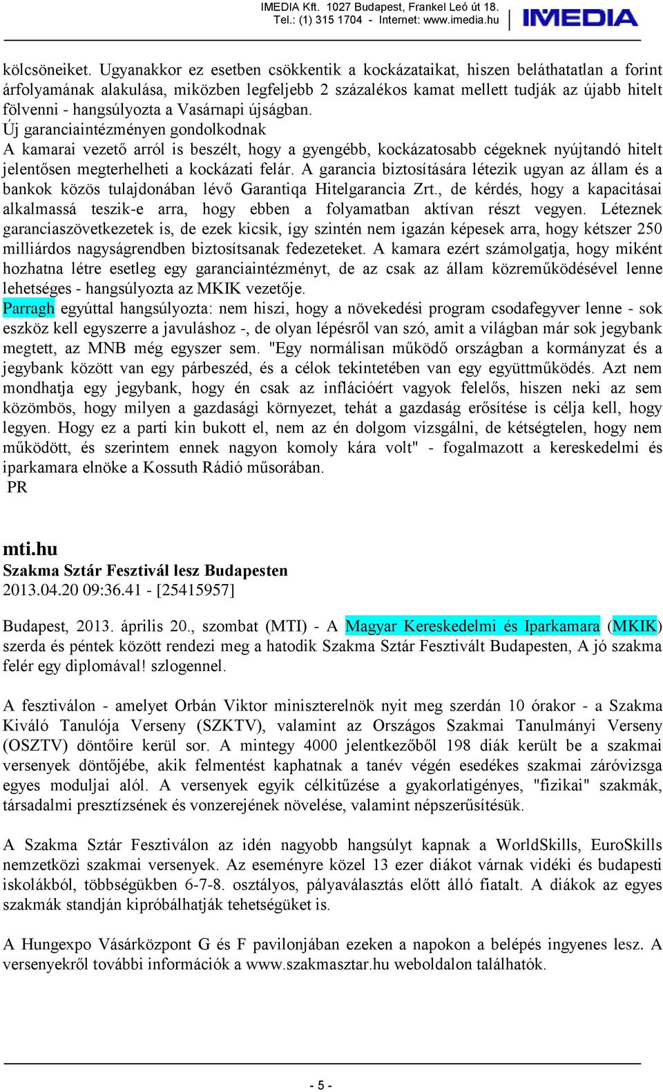 Vasárnapi újságban. Új garanciaintézményen gondolkodnak A kamarai vezető arról is beszélt, hogy a gyengébb, kockázatosabb cégeknek nyújtandó hitelt jelentősen megterhelheti a kockázati felár.