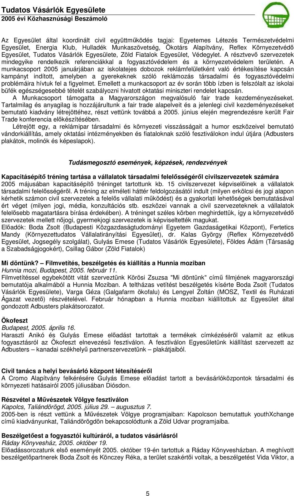 A munkacsoport 2005 januárjában az iskolatejes dobozok reklámfelületként való értékesítése kapcsán kampányt indított, amelyben a gyerekeknek szóló reklámozás társadalmi és fogyasztóvédelmi