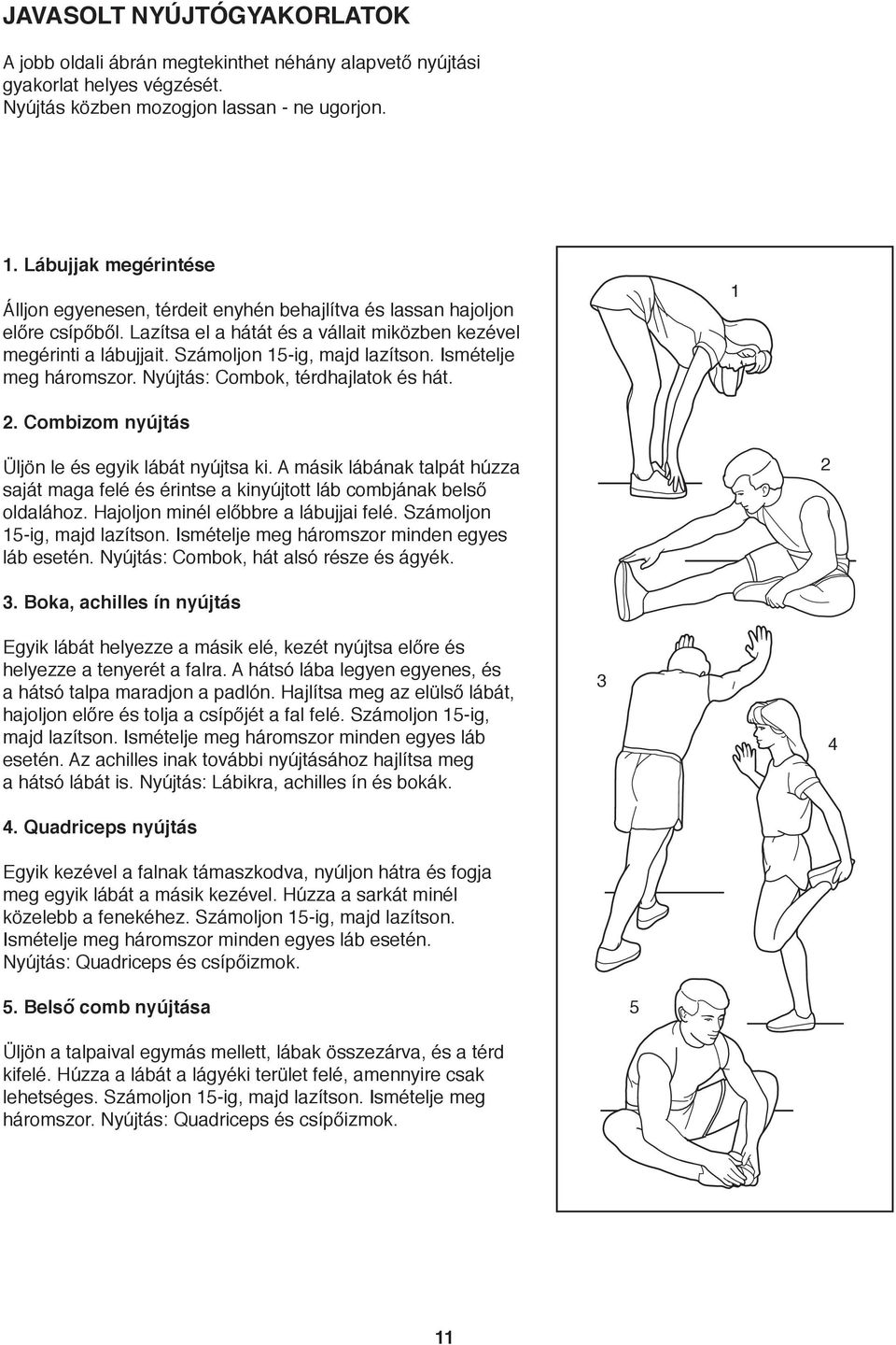 Számoljon 5-ig, majd lazítson. Ismételje meg háromszor. Nyújtás: Combok, térdhajlatok és hát.. Combizom nyújtás Üljön le és egyik lábát nyújtsa ki.
