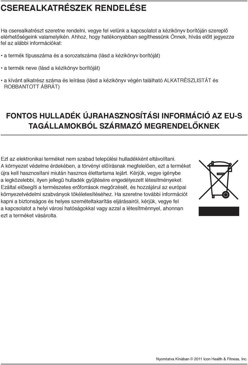 borítóját) a kívánt alkatrész száma és leírása (lásd a kézikönyv végén található ALKATRÉSZLISTÁT és ROBBANTOTT ÁBRÁT) Fontos hulladék újrahasznosítási információ az EU-s tagállamokból származó