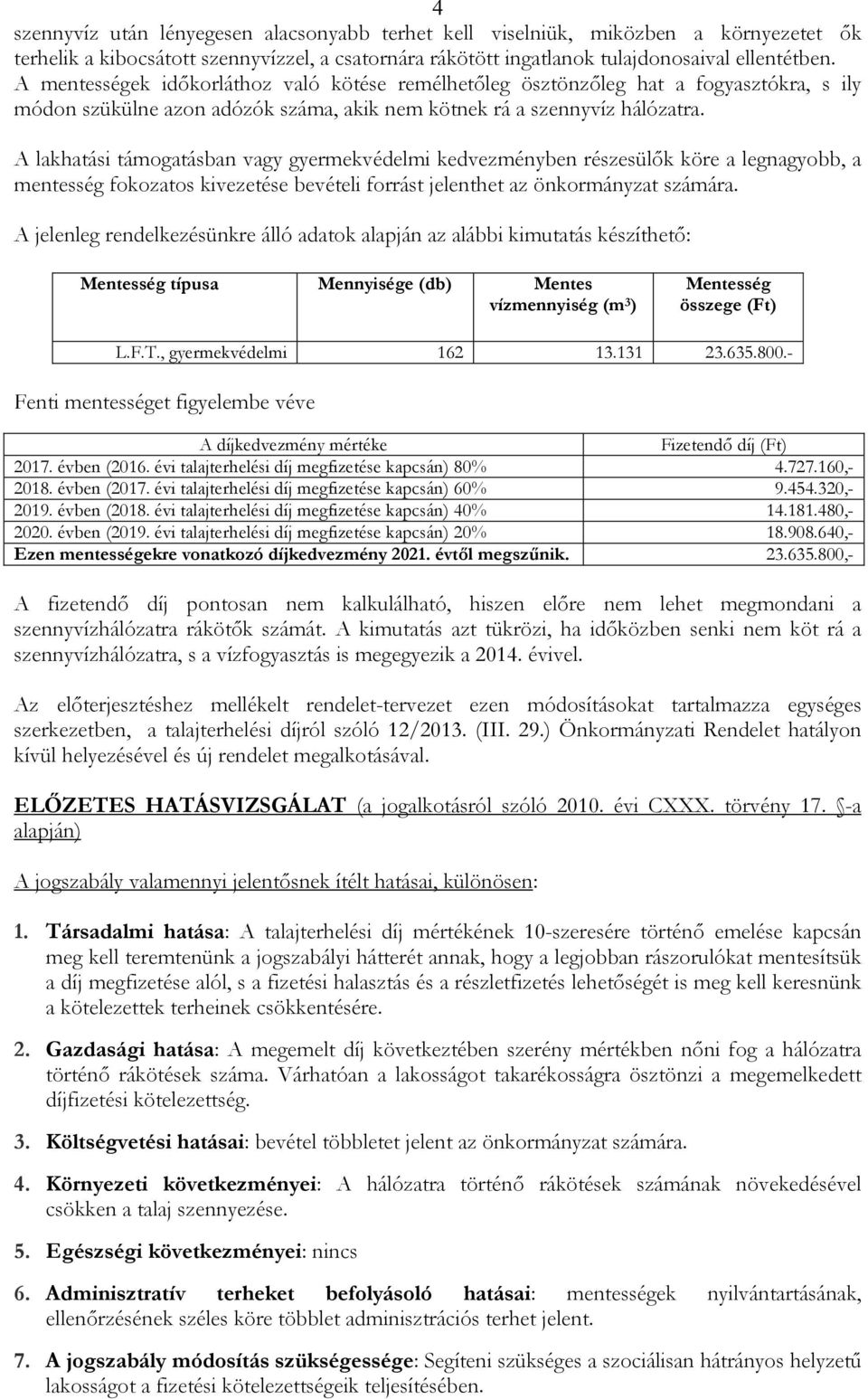 A lakhatási támogatásban vagy gyermekvédelmi kedvezményben részesülık köre a legnagyobb, a mentesség fokozatos kivezetése bevételi forrást jelenthet az önkormányzat számára.