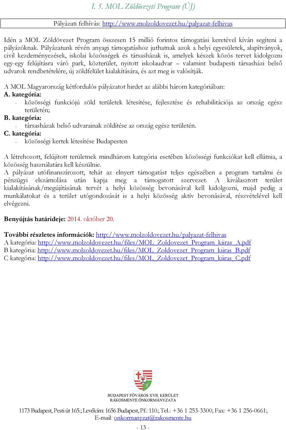 Pályázatunk révén anyagi támogatáshoz juthatnak azok a helyi egyesületek, alapítványok, civil kezdeményezések, iskolai közösségek és társasházak is, amelyek készek közös tervet kidolgozni egy-egy