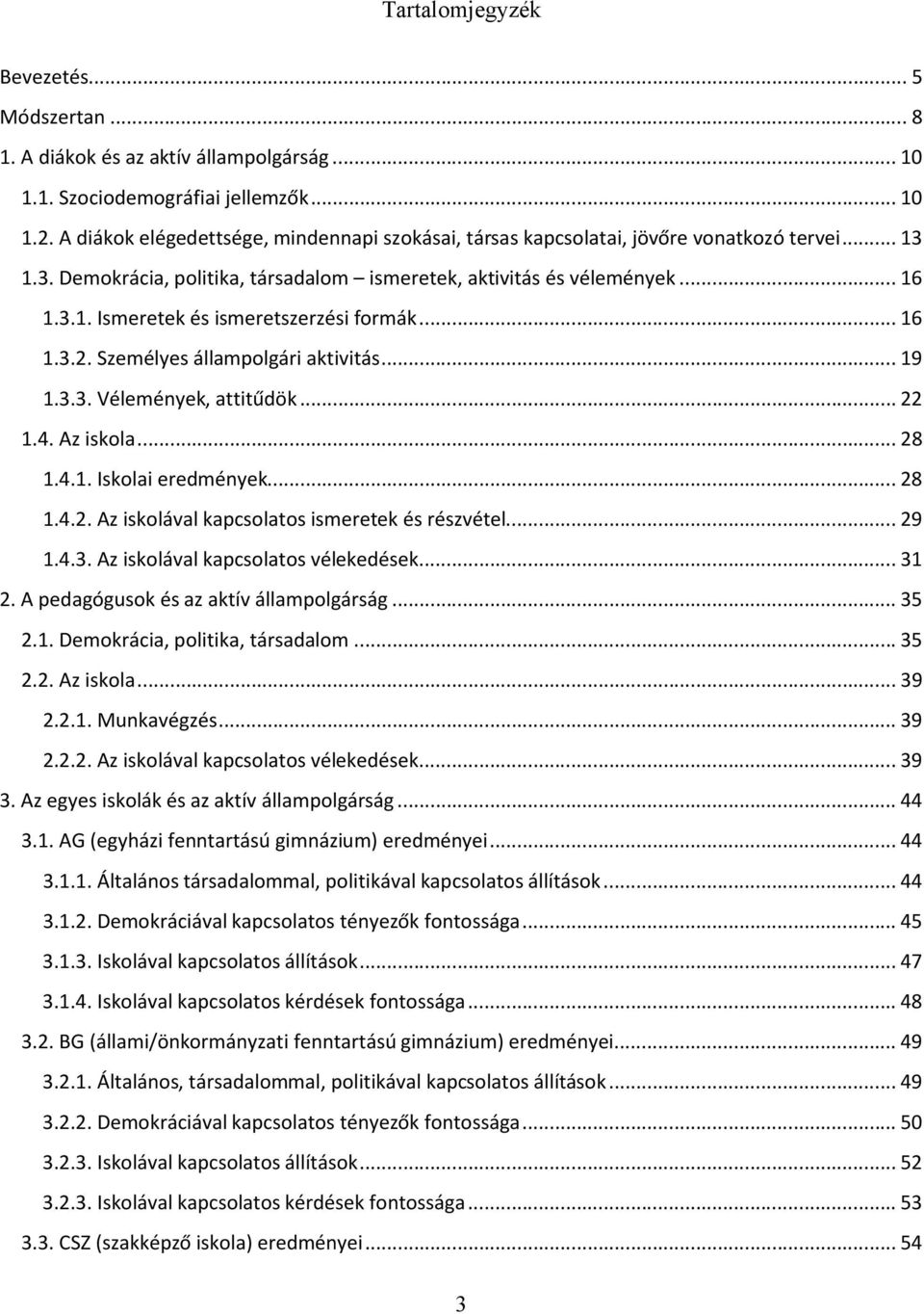 .. 16 1.3.2. Személyes állampolgári aktivitás... 19 1.3.3. Vélemények, attitűdök... 22 1.4. Az iskola... 28 1.4.1. Iskolai eredmények... 28 1.4.2. Az iskolával kapcsolatos ismeretek és részvétel.